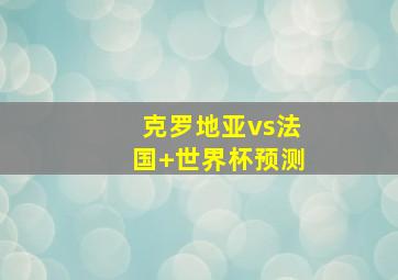 克罗地亚vs法国 世界杯预测